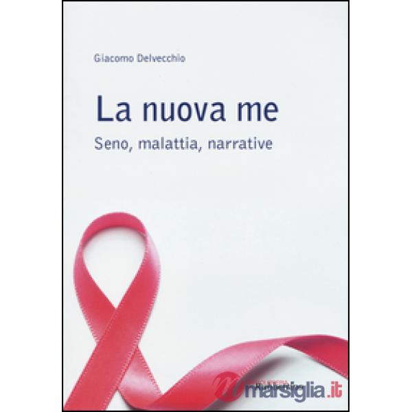 Nuova me. Seno, malattia, narrative (La)