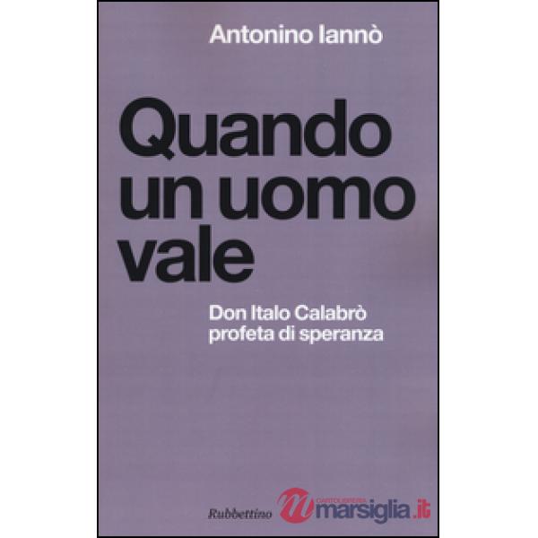 Quando un uomo vale. Don Italo Calabrò profeta di speranza