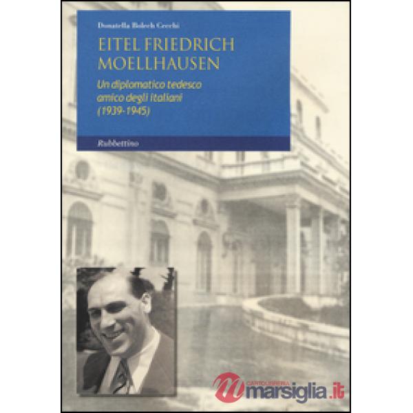 Eitel Friedrich Moellhausen. Un diplomatico tedesco amico degli italiani (1939-1945)