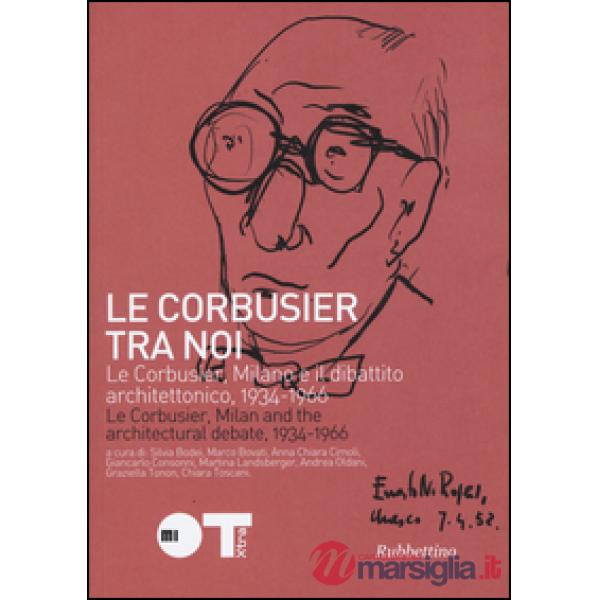 Le Courbusier tra noi. Le Corbusier, Milano e il dibattito architettonico, 1934-