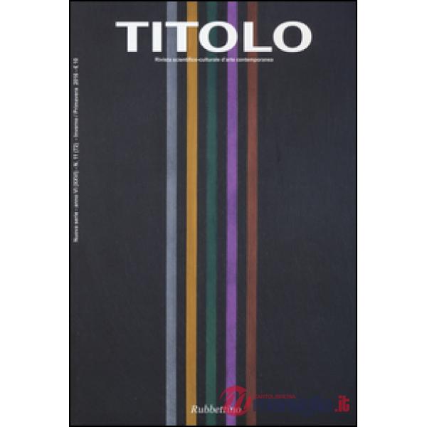 Titolo. Rivista scientifica e culturale d'arte contemporanea. Vol. 11