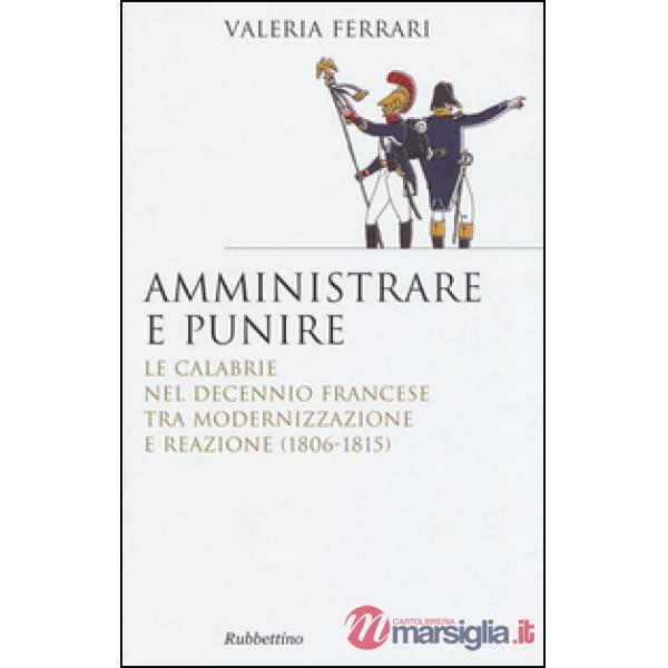 Amministrare e punire. Le Calabrie nel Decennio francese tra modernizzazione e reazione (1806-1815)