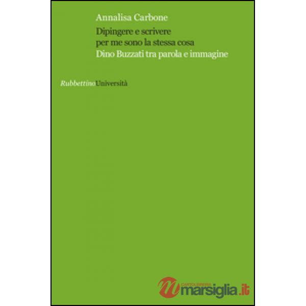 Dipingere e scrivere per me sono la stessa cosa. Dino Buzzati tra parola e immagine