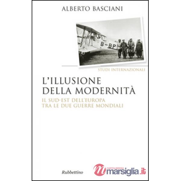 Illusione della modernità. Il Sud-est dell'Europa tra le due guerre mondiali (L'