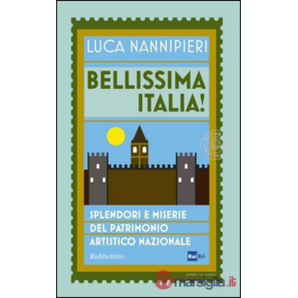 Bellissima Italia. Splendori e miserie del patrimonio artistico nazionale