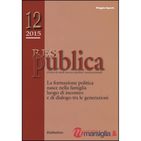 Res publica (2015). Vol. 12: La formazione politica nasce nella famiglia luogo di incontro e di dialogo tra le generazioni