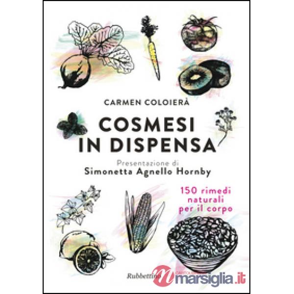 Cosmesi in dispensa. 150 rimedi naturali per il corpo