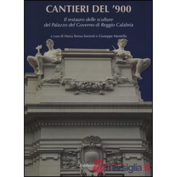 Cantieri del '900. Il restauro dell sculture del Palazzo del Governo di Reggio Calabria. Ediz. a colori