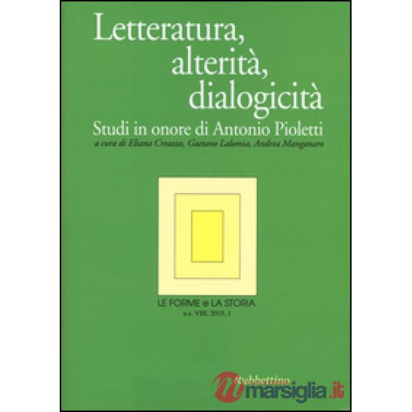 Forme e la storia (2015) (Le). Vol. 1: Letteratura, alterità, dialogicità. Studi in onore di Antonio Pioletti