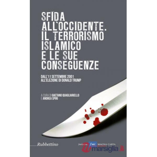 Sfida all'Occidente: il terrorismo islamico e le sue conseguenze. Dall'11 settembre 2001 all'elezione di Donald Trump