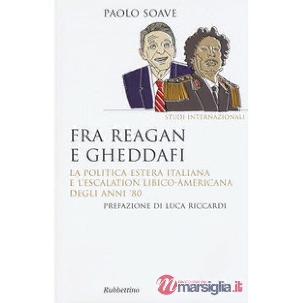 Fra Reagan e Gheddafi. La politica estera italiana e l'escalation libico-americana degli anni '80