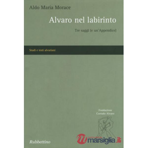 Alvaro nel labirinto. Tre saggi (e un'appendice)
