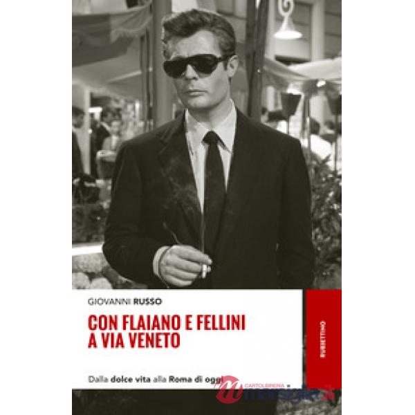Con Flaiano e Fellini a via Veneto. Dalla «Dolce vita» alla Roma di oggi