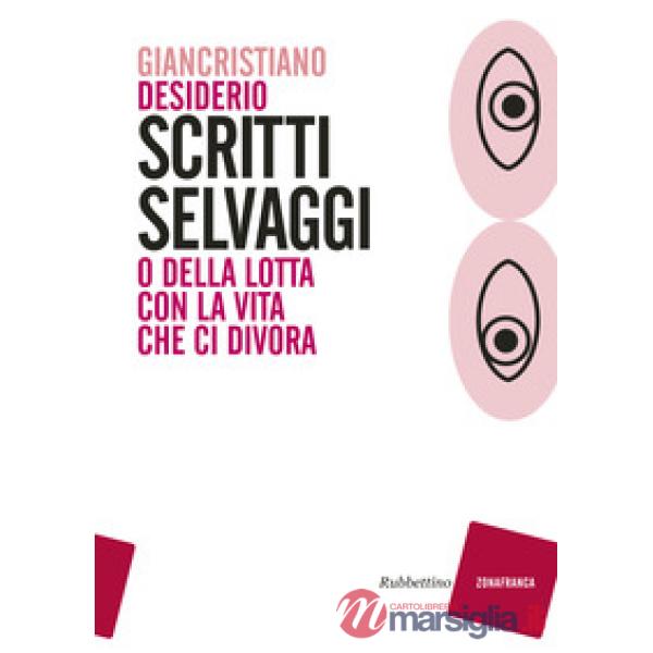Scritti selvaggi o della lotta con la vita che ci divora
