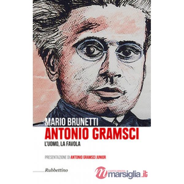 Antonio Gramsci. L'uomo, la favola