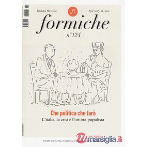 Formiche (2017). Vol. 124: Che politica farà? L'Italia, la crisi e l'ombra popul