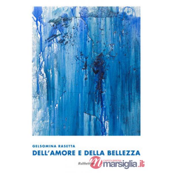 Gelsomina Rasetta. Dell'amore e della bellezza. Ediz. a colori