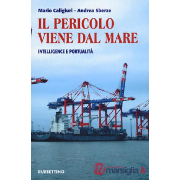 Pericolo viene dal mare. Intelligence e portualità (Il)