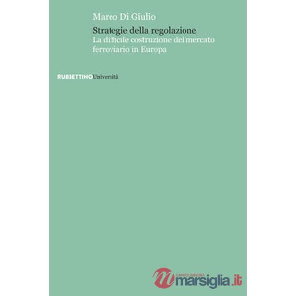 Strategie della regolazione. La difficile costruzione del mercato ferroviario in