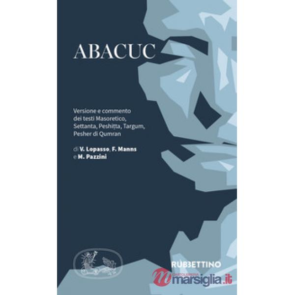 Abacuc. Versione e commento dei testi Masoretico, Settanta, Peshitta, Targum, Pesher di Qumran