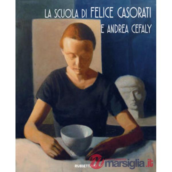Scuola di Felice Casorati e Andrea Cefaly. Catalogo della mostra (Catanzaro, 27 ottobre-26 novembre 2017). Ediz. a colori (La)
