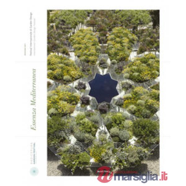 Essenza mediterranea. Festival internazionale di garden design 2017. Ediz. itali