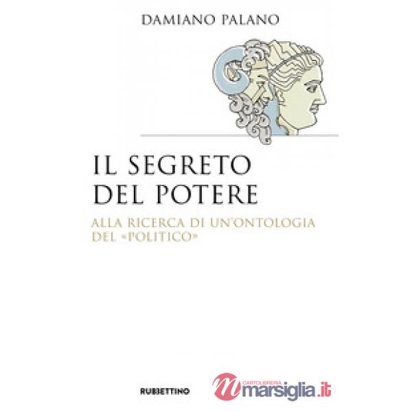 Segreto del potere. Alla ricerca di un'ontologia del «politico» (Il)