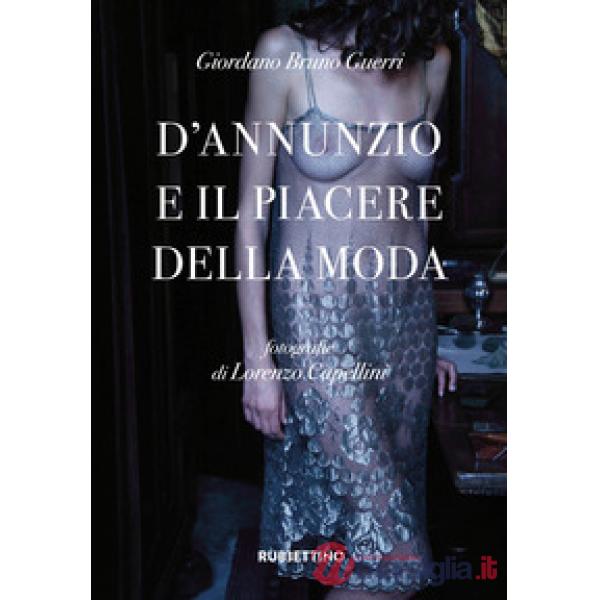 D'Annunzio e il piacere della moda. Ediz. a colori