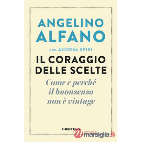 Coraggio delle scelte. Come e perché il buonsenso non è vintage (Il)