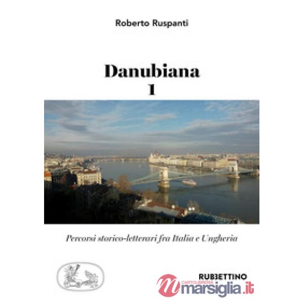 Danubiana. Percorsi storico-letterari fra Italia e Ungheria. Vol. 1