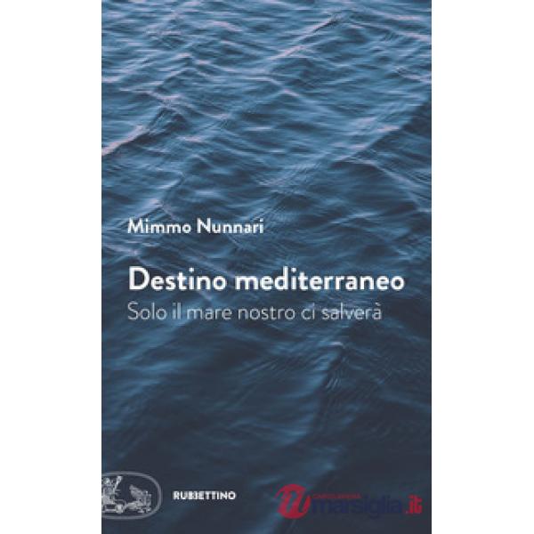 Destino mediterraneo. Solo il mare nostro ci salverà