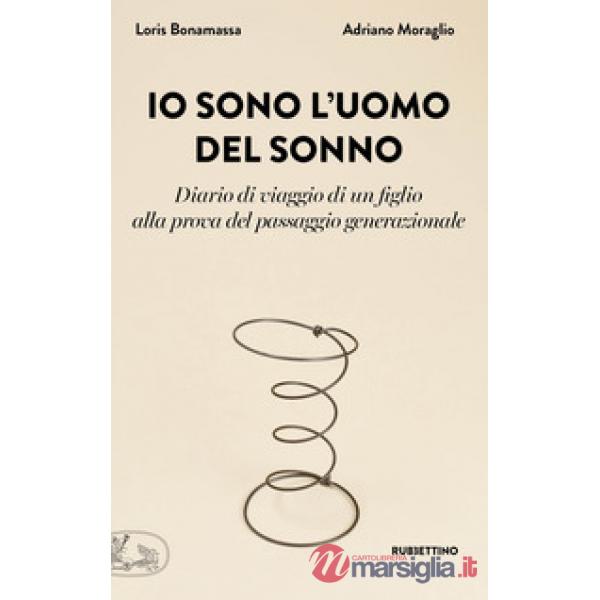 Io sono l'uomo del sonno. Diario di un viaggio di un figlio alla prova del passa