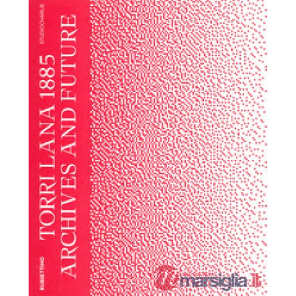 Torri Lana 1885. Archives and future. Ediz. italiana e inglese