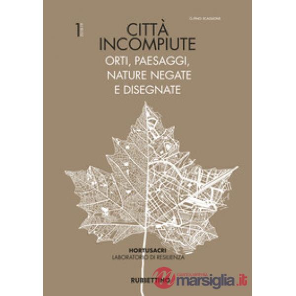 Città incompiute. Orti, paesaggi, nature negate e disegnate