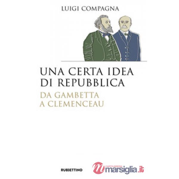 Certa idea di Repubblica. Da Gambetta a Clemenceau (Una)