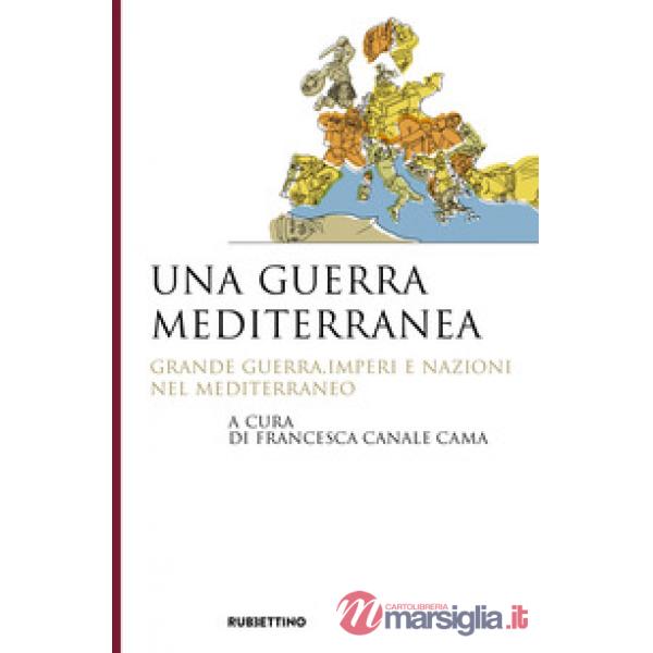 Guerra mediterranea. Grande guerra, imperi e nazioni nel Mediterraneo (Una)