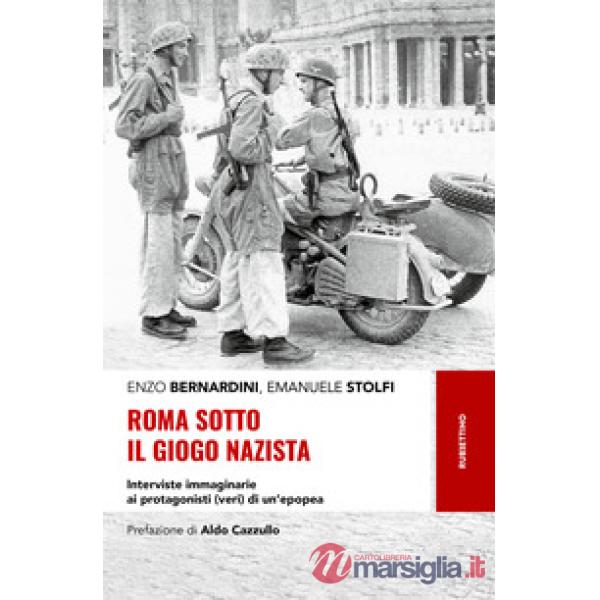 Roma sotto il giogo nazista. Interviste immaginarie ai protagonisti (veri) di un