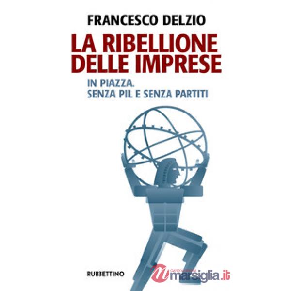 Ribellione delle imprese. In piazza. Senza PIL e senza partiti (La)
