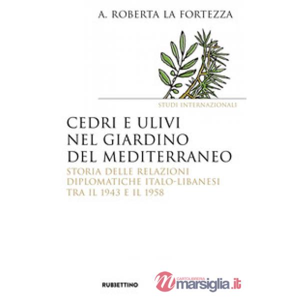 Cedri e ulivi nel giardino del Mediterraneo. Storia delle relazioni diplomatiche italo-libanesi tra il 1943 e il 1958
