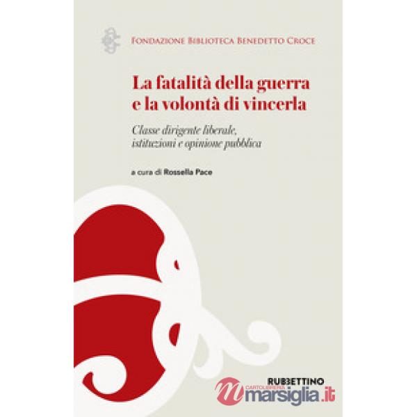 Fatalità della guerra e la volontà di vincerla. Classe dirigente liberale, istituzioni e opinione pubblica (La)