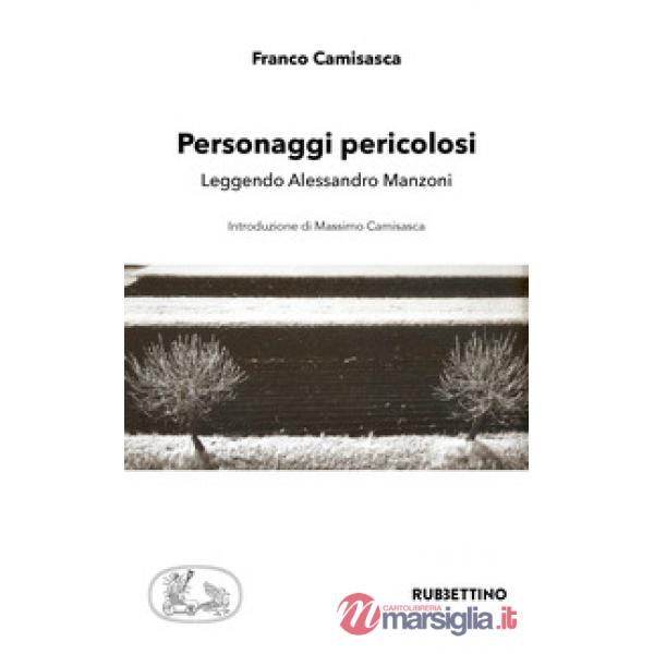 Personaggi pericolosi. Leggendo Alessandro Manzoni