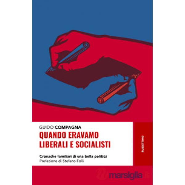Quando eravamo liberali e socialisti. Cronache familiari di una bella politica