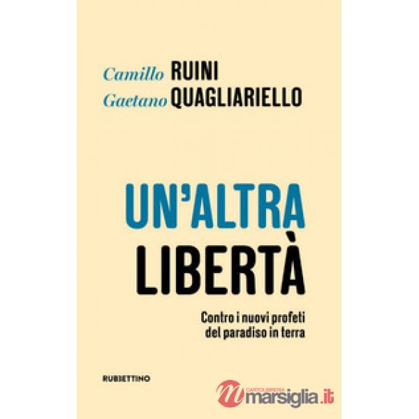 Altra libertà. Contro i nuovi profeti del paradiso in terra (Un')