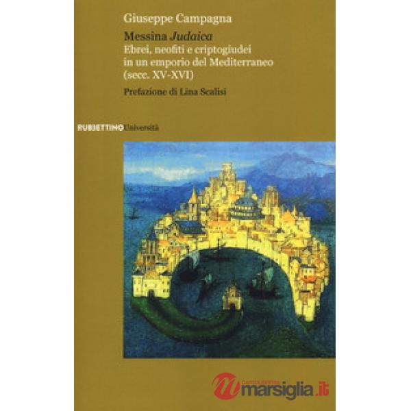 Messina judaica. Ebrei, neofiti e criptogiudei in un emporio del Mediterraneo (secc. XV-XVI)
