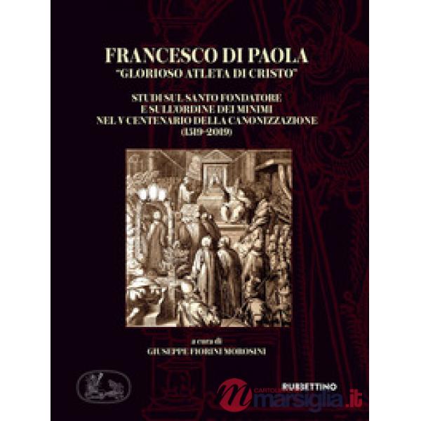 Francesco di Paola «Glorioso atleta di Cristo». Studi sul Santo Fondatore e sull'Ordine dei Minimi nel V centenario della canoni