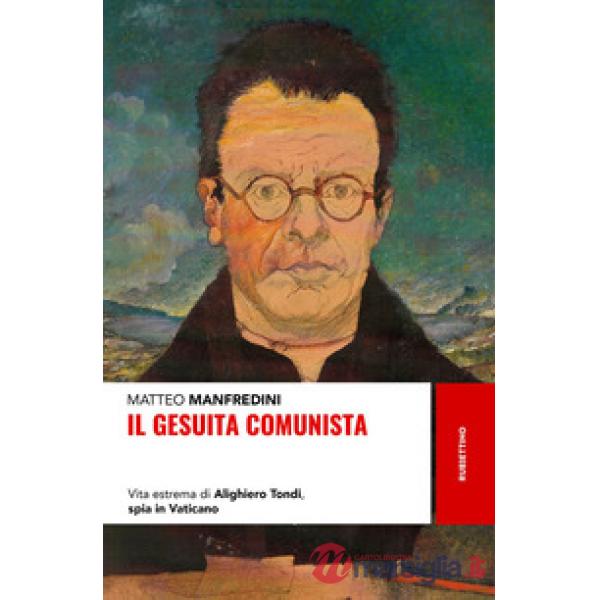 Gesuita comunista. Vita estrema di Alighieri Tondi, spia in Vaticano (Il)