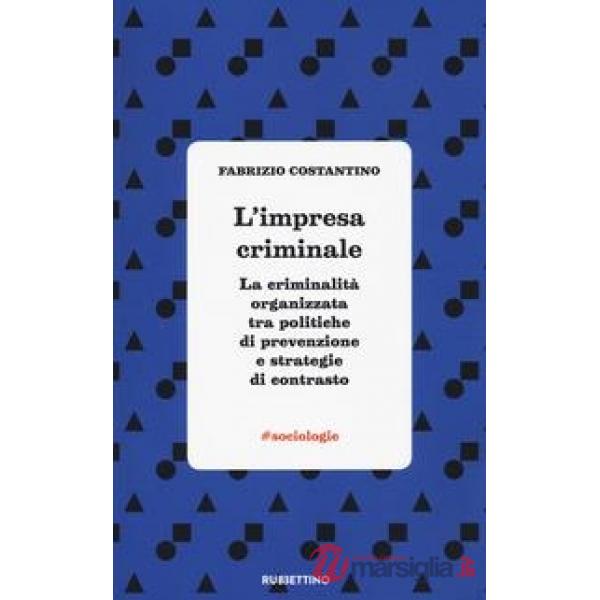Impresa criminale. La criminalità organizzata tra politiche di prevenzione e strategie di contrasto (L')