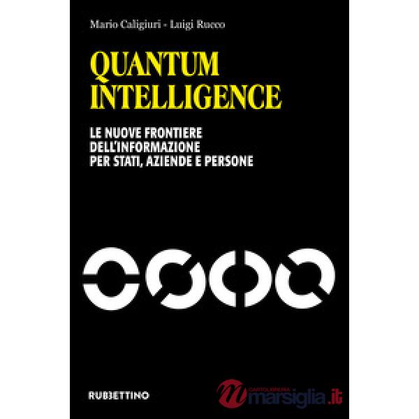 Quantum Intelligence. Le nuove frontiere dell'informazione per Stati, aziende e persone