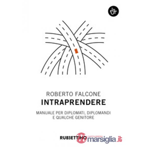 Intraprendere. Manuale per diplomati, diplomandi e qualche genitore