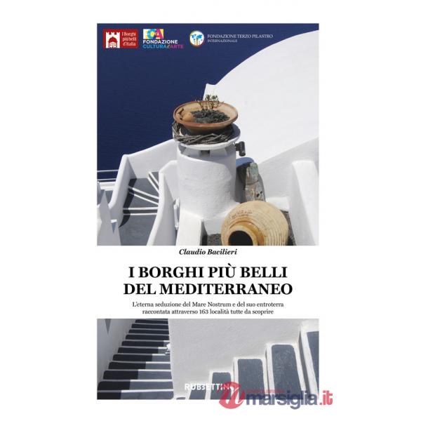 Borghi più belli del Mediterraneo. L'eterna seduzione del Mare Nostrum e del suo entroterra raccontata attraverso 135 località t